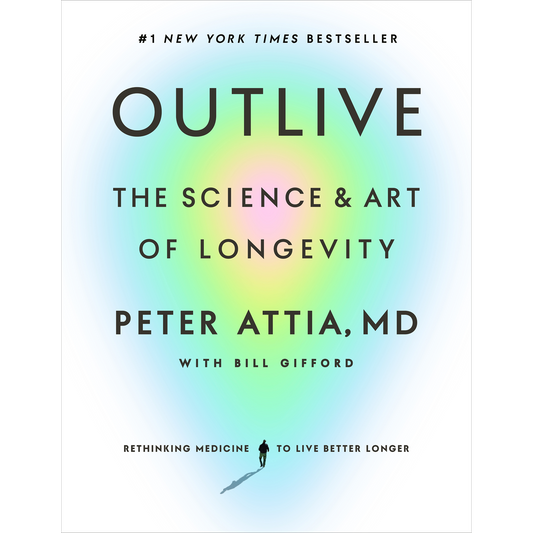 Outlive: The Science and Art of Longevity by Peter Attia
